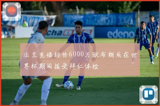 法兰克福标价6000万欧布朗或在世界杯期间接受拜仁体检